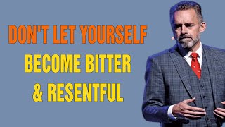Don't Let Yourself Become Bitter & Resentful - Jordan Peterson Motivation