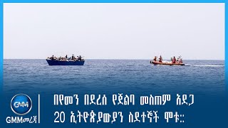 GMM TVETHIOPIA :#በየመን በደረሰ የጀልባ መስጠም አደጋ 20 ኢትዮጵያውያን ስደተኞች ሞቱ:: #NEWS#ጂ.ኤም.ኤም ቴሌቪዥን