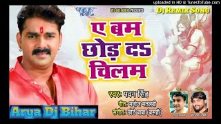 Ae Bam Chhod Da Chilam (Pawan Singh) (Bolbum Dj Song 2018) Arya DJ Bihar नया गाना पà