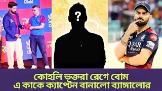 কোহলি ভক্তরা রেগে বোম | এ কাকে ক্যাপ্টেন বানালো ব্যাঙ্গালোর | RCB | VIRAT KOHLI |