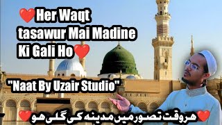 Har Waqt Tasawur Me Madina Ki Gali Ho❤ | Naat By Uzair Studio
