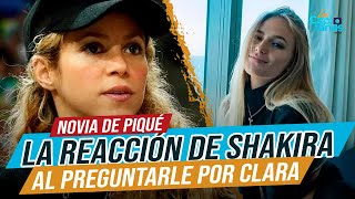 La REACCION de Shakira al preguntarle por Clara Chía, novia de Piqué