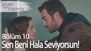 Sen beni hala seviyorsun! - Seven Ne Yapmaz 10. Bölüm