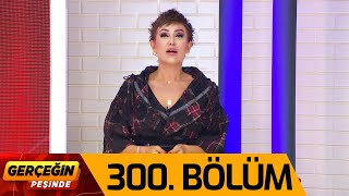 Gerçeğin Peşinde 300. Bölüm