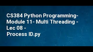 CS384 Python Programming Module 11 Multi Threading Lec 08 Process ID