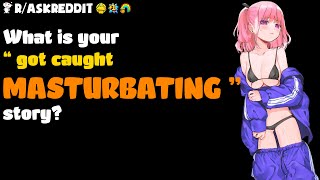 What is your " Got Caught M*sturbating " Story? r/AskReddit