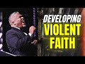 What the Scriptures Say about Developing VIOLENT FAITH?