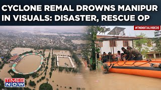 Cyclone Remal Drowns Manipur| Watch Imphal River Overflow| Assam Rifles Jumps To Rescue| Lives Lost