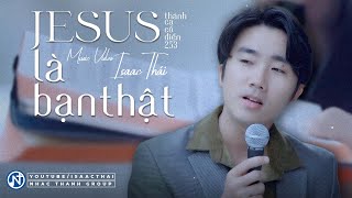 [ MV OFFICIAL ] JESUS LÀ BẠN THẬT - Isaac Thái | THÁNH CA CỔ ĐIỂN SỐ 253