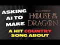 Asking Ai To Make A Hit Country Song About House Of The Dragon! - Full Song