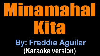 MINAMAHAL KITA - Freddie Aguilar (karaoke version)
