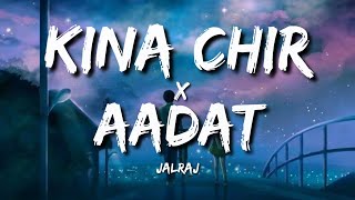 Kina Chir × Aadat (Lyrics) - JalRaj