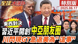 習近平出席哈薩克中亞峰會!打造中亞朋友圈!抗美單邊主義!川普閃現G7峰會竟為以色列.伊朗這件事急返白宮國安會戰情室!20250617【#全球大爆卦】特別版@全球大視野Global_Vision