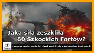 Jaka siła zeszkliła 60 szkockich fortów? - kamienie zeszkliły się w temperaturze 1100 st. C.