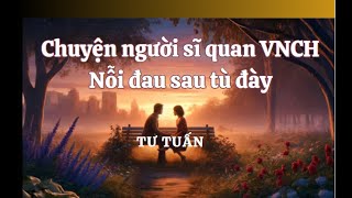 Chuyện người sĩ quan VNCH và nỗi đau sau tù đày - Tư Tuấn