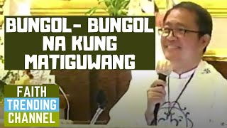 HASTANG LINGAWA NGA HOMILIYA: BUNGOL-BUNGOL NA KUNG MATIGUWANG