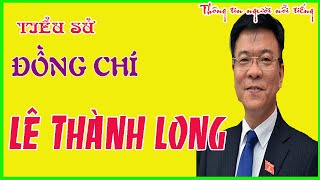 Tiểu Sử Ông LÊ THÀNH LONG -  Phó Thủ Tướng Chính Phủ Việt Nam