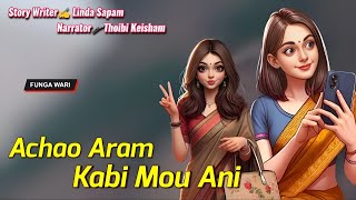 Achao Aram Kabi Mou Ani || Manipuri Phunga Wari || Record🎤 Thoibi Keisham || Story ✍️ Linda Sapam