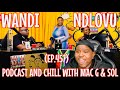 (EP.457) WANDI NDLOVU ON PODCAST AND CHILL WITH MAC G & SOL (OFFICIAL VIDEO) REACTION