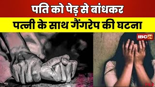 Rewa Gangrape Case: पति को पेड़ से बांधकर पत्नी से गैंगरेप। आरोपियों ने रेप का वीडियो भी बनाया