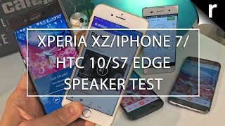Xperia XZ and iPhone 7 Speaker Test vs Galaxy S7 Edge and HTC 10