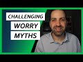 #7 Challenging Worry Myths - Overcoming Worry & Anxiety | Dr. Rami Nader