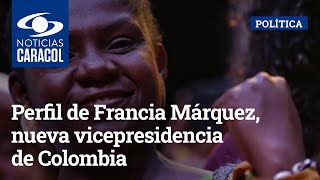 Perfil de Francia Márquez, nueva vicepresidencia de Colombia