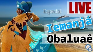 🔴 LIVE ESPECIAL de IEMANJÁ e  OBALUAÊ