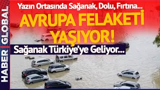 Avrupa Felaketi Yaşıyor! Sağanak, Dolu, Fırtına... Meteoroloji Türkiye'yi Uyardı!