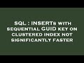 SQL : INSERTs with sequential GUID key on clustered index not significantly faster