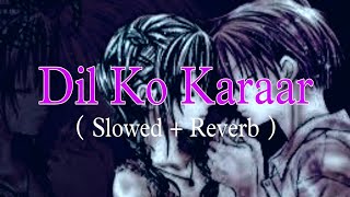 Dil Ko Karaar Aaya ( Slowed + Reverb )