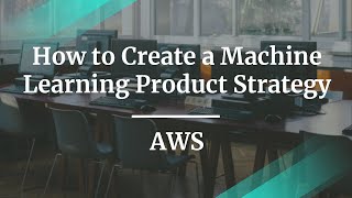 Webinar: How to Create a Machine Learning Product Strategy by AWS Sr PM, Lily Rapaport