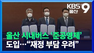 울산 시내버스 ‘준공영제’ 도입…“재정 부담 우려” / KBS  2021.11.16.