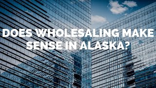 Precision Home Group Does Wholesaling make sense in Alaska? - Matthew Lindsay