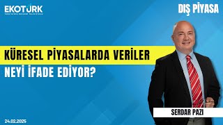 Küresel piyasalarda veriler neyi ifade ediyor? | Serdar Pazı | Dış Piyasa