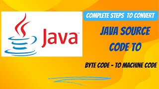 07. Complete steps to convert Java source code to Byte Code | Machine Code | Jvm Working.
