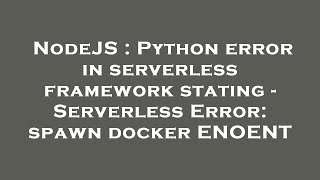 NodeJS : Python error in serverless framework stating - Serverless Error: spawn docker ENOENT