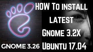 How To Install Latest Gnome 3.2X On Ubuntu 17.04