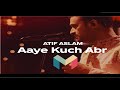 Aaye Kuch abr | Atif Aslam | Full Song LYRIC