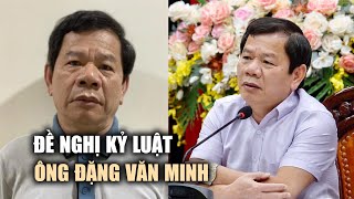 Ủy ban Kiểm tra T.Ư đề nghị kỷ luật cựu Chủ tịch Quảng Ngãi Đặng Văn Minh