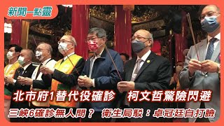 【新聞一點靈】北市府1替代役確診　柯文哲驚險閃避　三峽6確診無人問？ 衛生局駁：卓冠廷自打臉