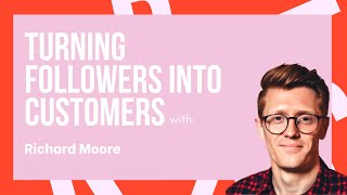 TURNING FOLLOWERS INTO CUSTOMERS with LinkedIn expert, Richard Moore