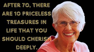 After 70, there are 10 priceless treasures in life that you should cherish deeply