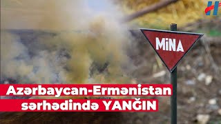 Ermənistanla sərhəddə yanğın zamanı mina partladı