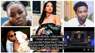 ASHLEY REVEAL A BREAKING POINT WITH SWEET GULUVA/NETIZENS FAULT SWEET GULUVA OVER JOJO