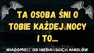 Ta osoba śni o tobie każdej nocy i to...wiadomości od aniołów