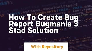 How to create bug report bugmania 3 stad solution