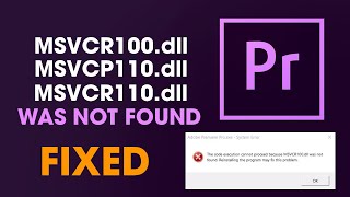Fix Premiere Pro MSVCP110.dll, MSVCR110.dll, MSVCR100.dll was not found.