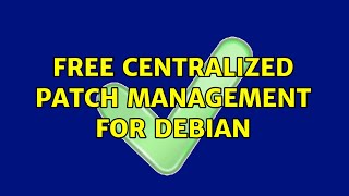Free centralized patch management for Debian (3 Solutions!!)