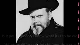 Orson Welles - Ben gençliğin ne demek olduğunu bilirim, ama sen yaşlılığın ne de